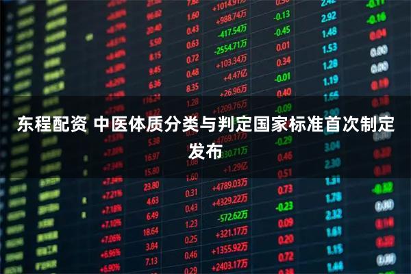 东程配资 中医体质分类与判定国家标准首次制定发布